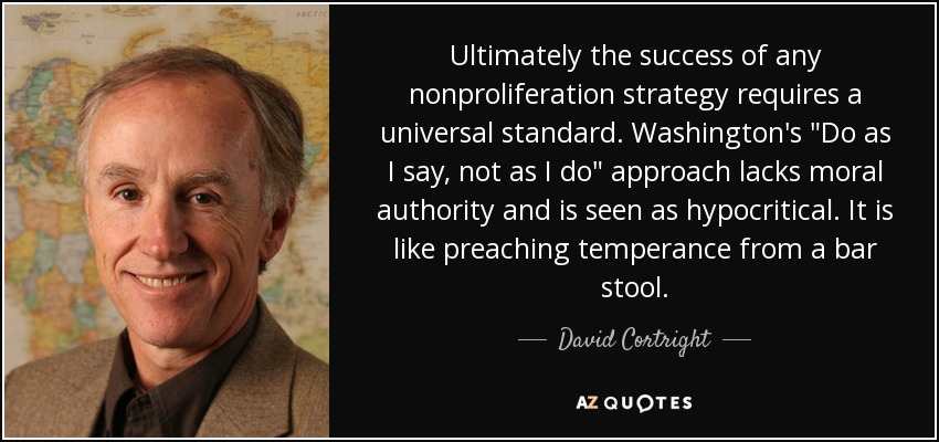 Ultimately the success of any nonproliferation strategy requires a universal standard. Washington's 