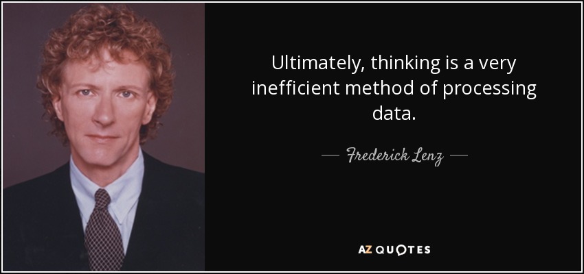 Ultimately, thinking is a very inefficient method of processing data. - Frederick Lenz