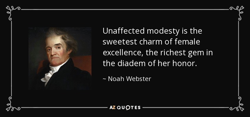 Unaffected modesty is the sweetest charm of female excellence, the richest gem in the diadem of her honor. - Noah Webster