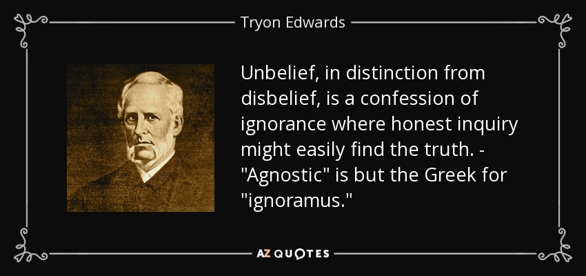 Unbelief, in distinction from disbelief, is a confession of ignorance where honest inquiry might easily find the truth. - 