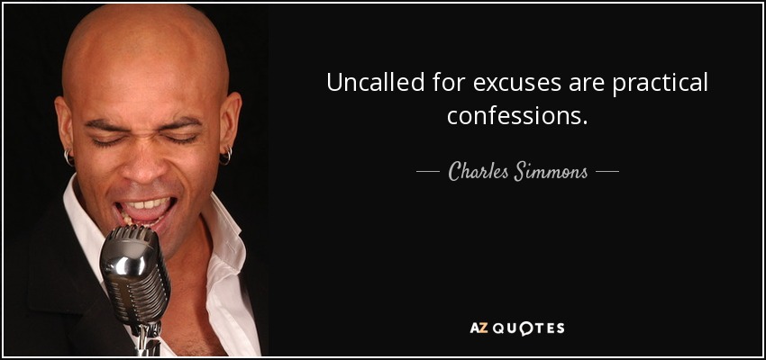 Uncalled for excuses are practical confessions. - Charles Simmons