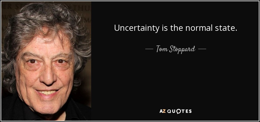 Uncertainty is the normal state. - Tom Stoppard