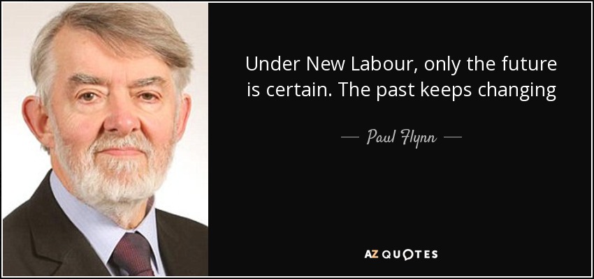 Under New Labour, only the future is certain. The past keeps changing - Paul Flynn