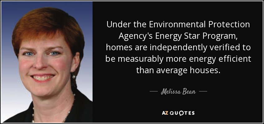 Under the Environmental Protection Agency's Energy Star Program, homes are independently verified to be measurably more energy efficient than average houses. - Melissa Bean
