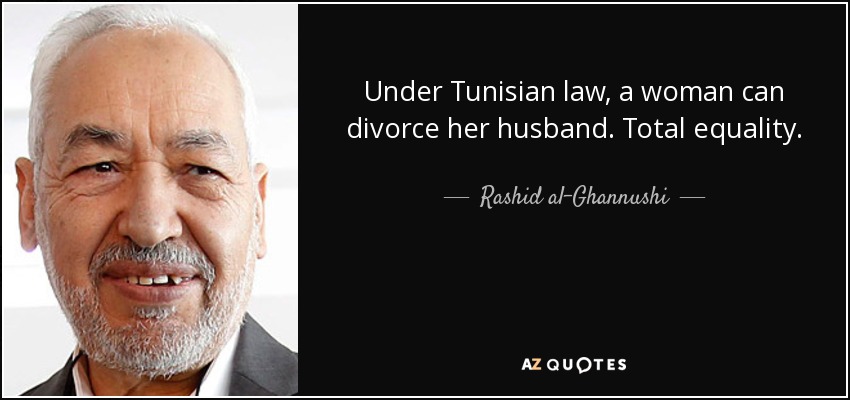 Under Tunisian law, a woman can divorce her husband. Total equality. - Rashid al-Ghannushi