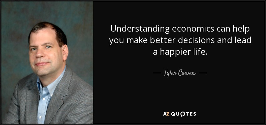 Understanding economics can help you make better decisions and lead a happier life. - Tyler Cowen