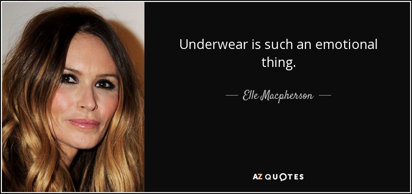 Underwear is such an emotional thing. - Elle Macpherson