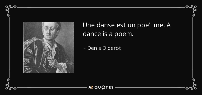 Une danse est un poe' me. A dance is a poem. - Denis Diderot