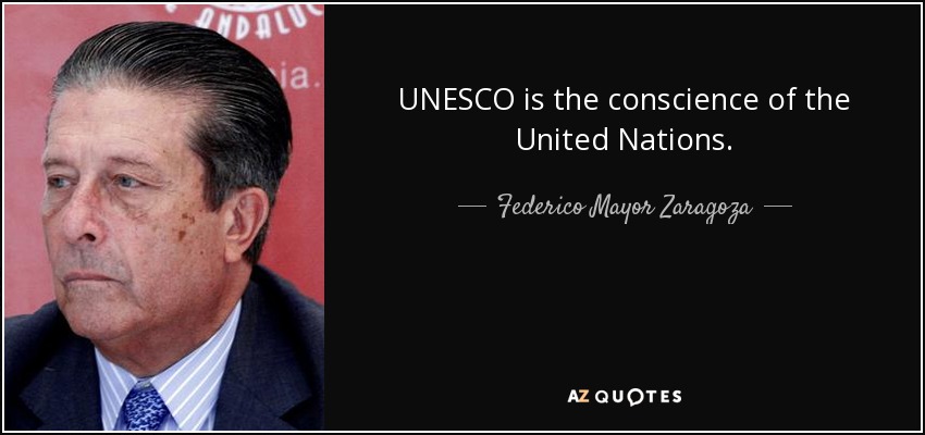 UNESCO is the conscience of the United Nations. - Federico Mayor Zaragoza