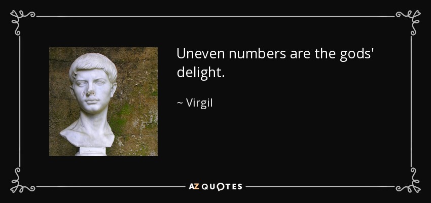 Uneven numbers are the gods' delight. - Virgil