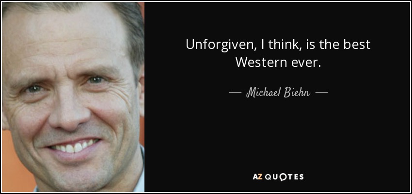 Unforgiven, I think, is the best Western ever. - Michael Biehn
