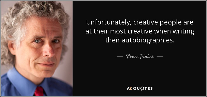 Unfortunately, creative people are at their most creative when writing their autobiographies. - Steven Pinker
