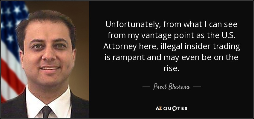 Unfortunately, from what I can see from my vantage point as the U.S. Attorney here, illegal insider trading is rampant and may even be on the rise. - Preet Bharara