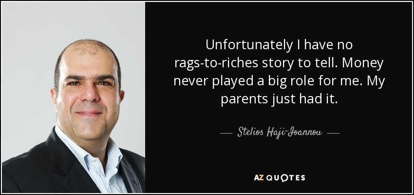 Unfortunately I have no rags-to-riches story to tell. Money never played a big role for me. My parents just had it. - Stelios Haji-Ioannou