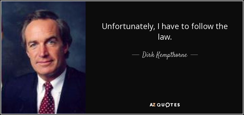 Unfortunately, I have to follow the law. - Dirk Kempthorne