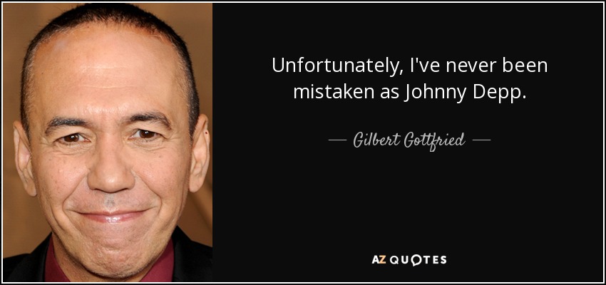 Unfortunately, I've never been mistaken as Johnny Depp. - Gilbert Gottfried