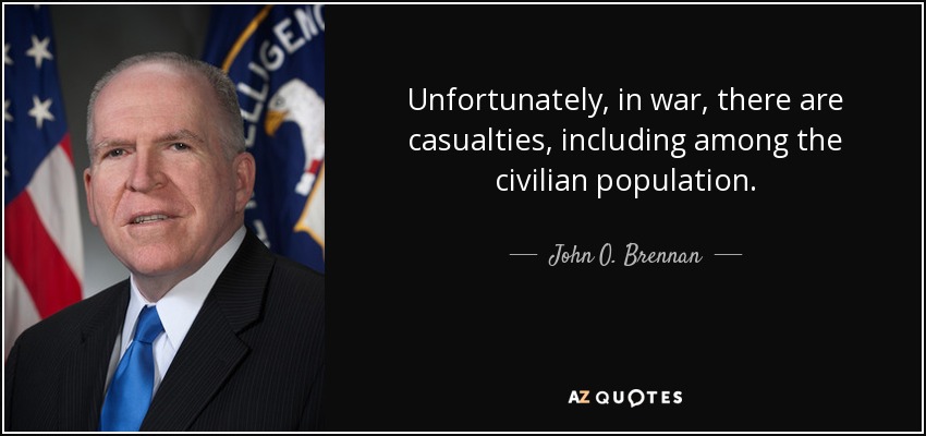 Unfortunately, in war, there are casualties, including among the civilian population. - John O. Brennan