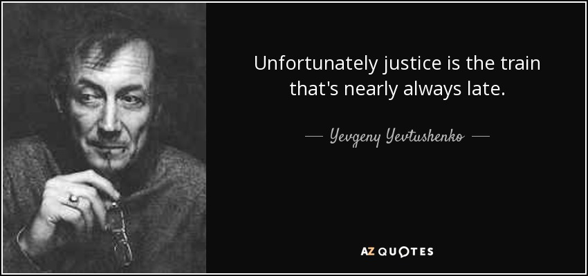 Unfortunately justice is the train that's nearly always late. - Yevgeny Yevtushenko
