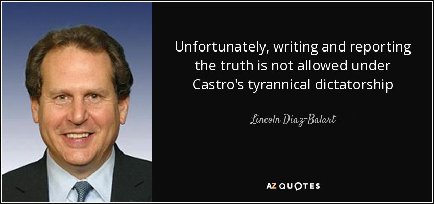 Unfortunately, writing and reporting the truth is not allowed under Castro's tyrannical dictatorship - Lincoln Diaz-Balart