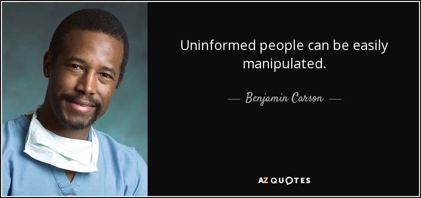 Uninformed people can be easily manipulated. - Benjamin Carson