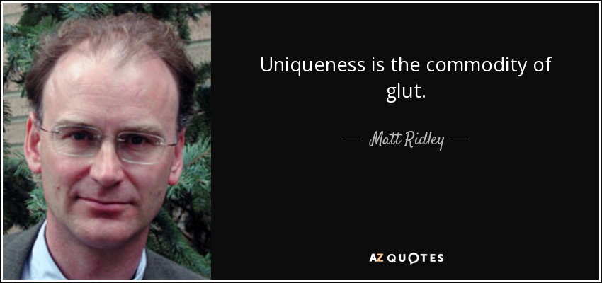 Uniqueness is the commodity of glut. - Matt Ridley