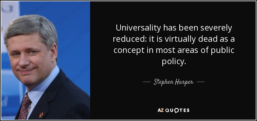 Universality has been severely reduced: it is virtually dead as a concept in most areas of public policy. - Stephen Harper