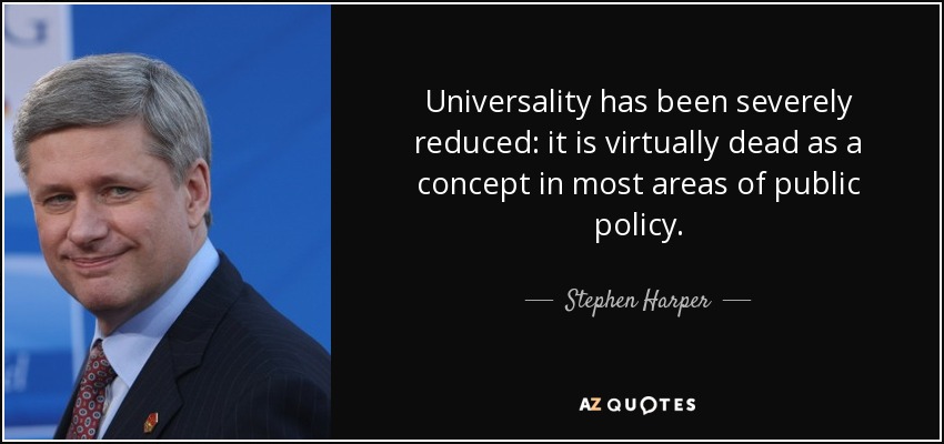 Universality has been severely reduced: it is virtually dead as a concept in most areas of public policy. - Stephen Harper