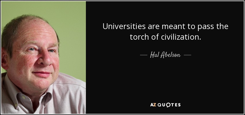 Universities are meant to pass the torch of civilization. - Hal Abelson