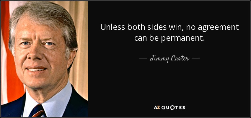 Unless both sides win, no agreement can be permanent. - Jimmy Carter