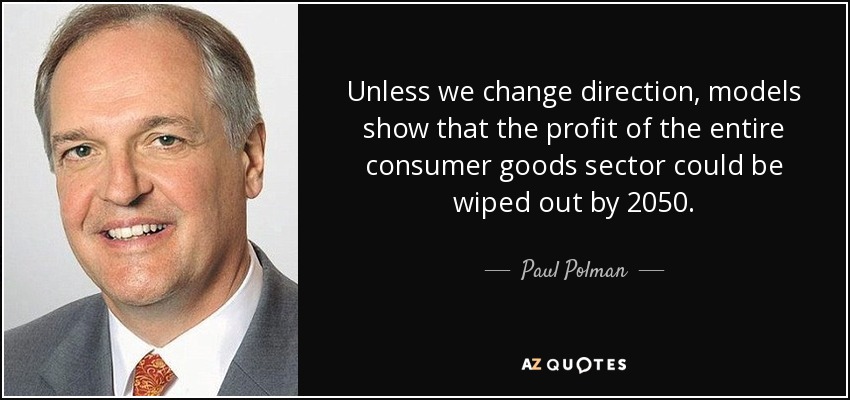 Unless we change direction, models show that the profit of the entire consumer goods sector could be wiped out by 2050. - Paul Polman