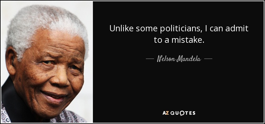 Unlike some politicians, I can admit to a mistake. - Nelson Mandela