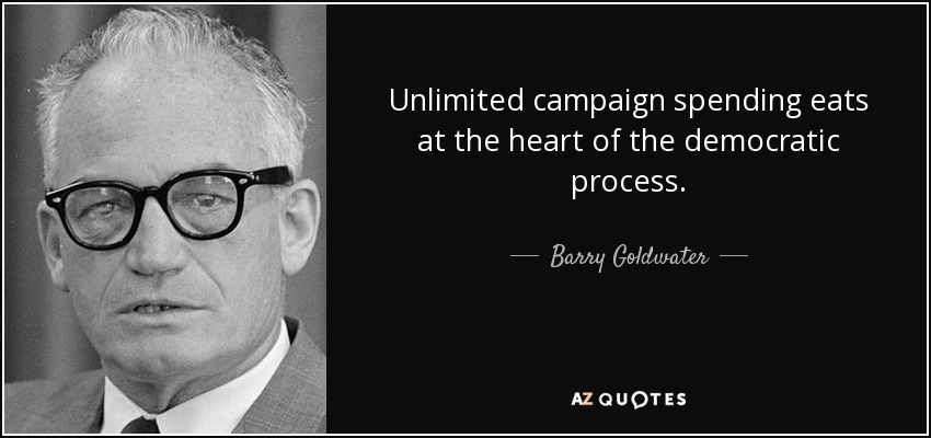 Unlimited campaign spending eats at the heart of the democratic process. - Barry Goldwater