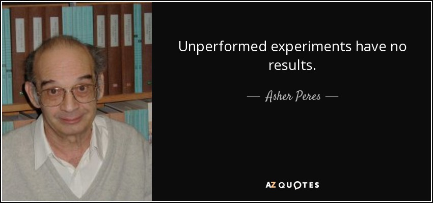 Unperformed experiments have no results. - Asher Peres