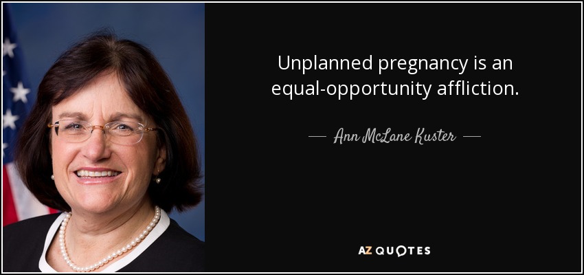 Unplanned pregnancy is an equal-opportunity affliction. - Ann McLane Kuster