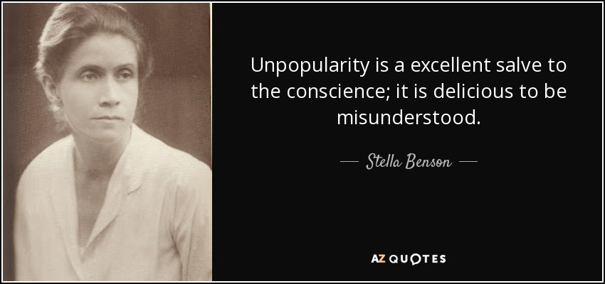 Unpopularity is a excellent salve to the conscience; it is delicious to be misunderstood. - Stella Benson