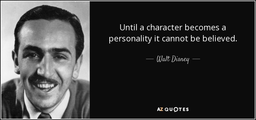 Until a character becomes a personality it cannot be believed. - Walt Disney