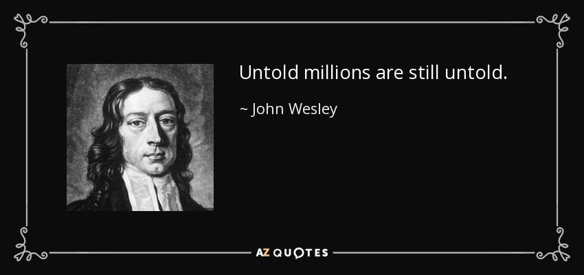 Untold millions are still untold. - John Wesley