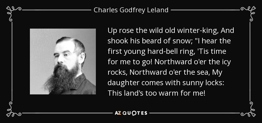 Up rose the wild old winter-king, And shook his beard of snow; 