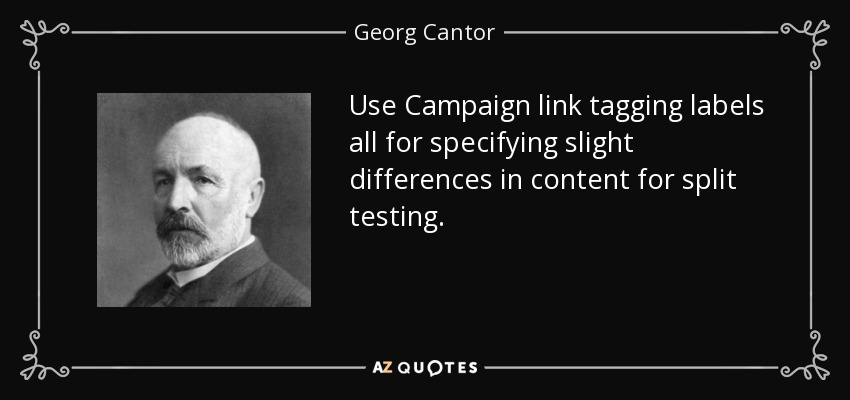 Use Campaign link tagging labels all for specifying slight differences in content for split testing. - Georg Cantor