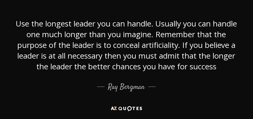 Use the longest leader you can handle. Usually you can handle one much longer than you imagine. Remember that the purpose of the leader is to conceal artificiality. If you believe a leader is at all necessary then you must admit that the longer the leader the better chances you have for success - Ray Bergman
