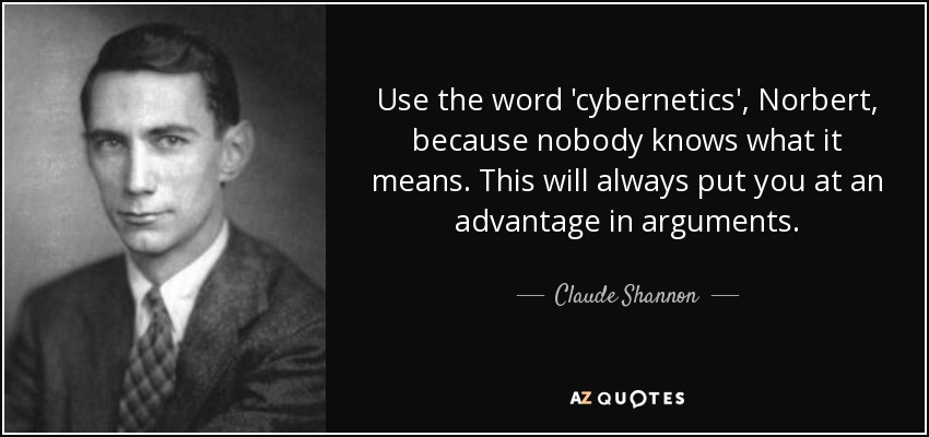 Use the word 'cybernetics', Norbert, because nobody knows what it means. This will always put you at an advantage in arguments. - Claude Shannon