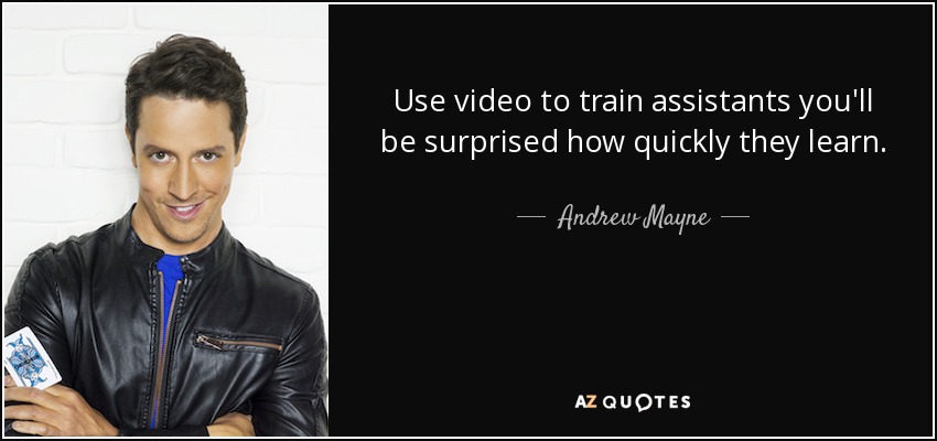 Use video to train assistants you'll be surprised how quickly they learn. - Andrew Mayne
