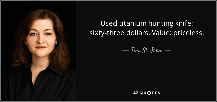 Used titanium hunting knife: sixty-three dollars. Value: priceless. - Tina St. John