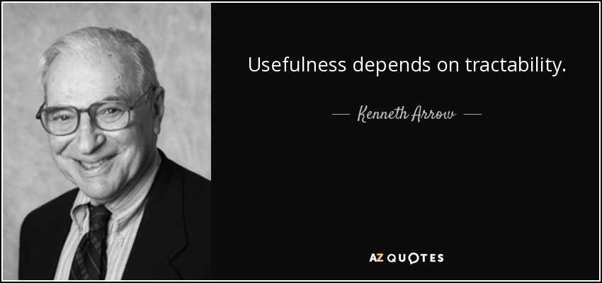 Usefulness depends on tractability. - Kenneth Arrow