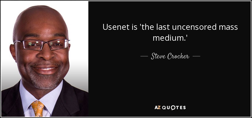 Usenet is 'the last uncensored mass medium.' - Steve Crocker