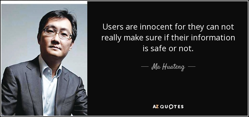 Users are innocent for they can not really make sure if their information is safe or not. - Ma Huateng