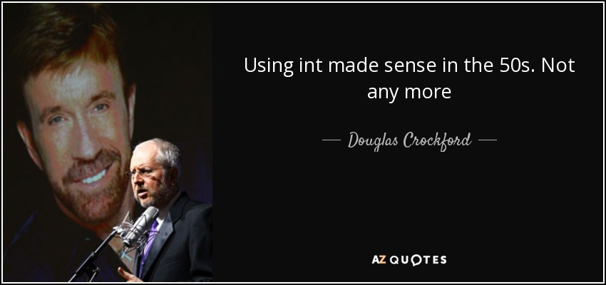 Using int made sense in the 50s. Not any more - Douglas Crockford