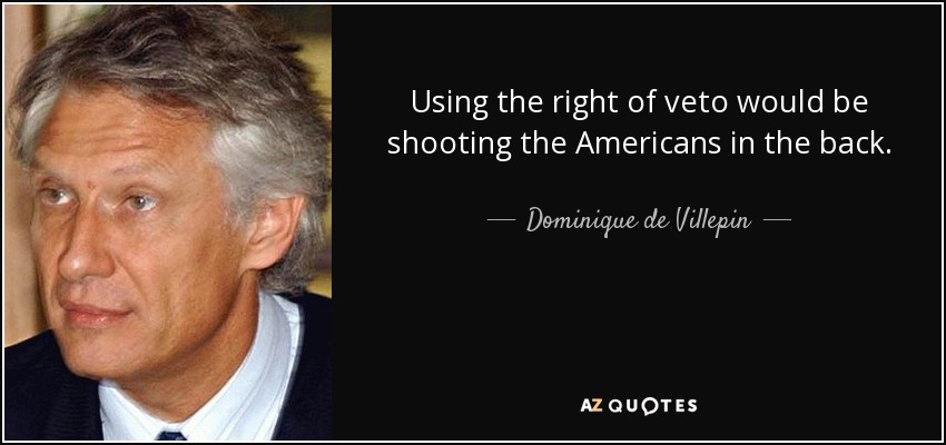 Using the right of veto would be shooting the Americans in the back. - Dominique de Villepin