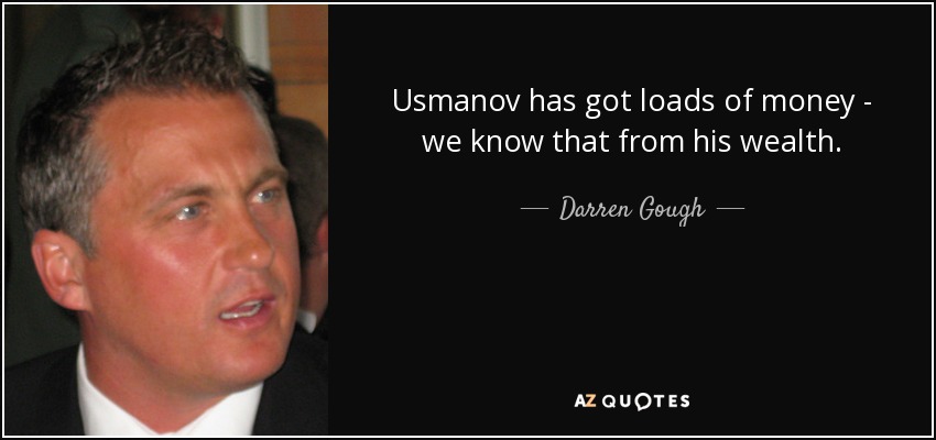 Usmanov has got loads of money - we know that from his wealth. - Darren Gough