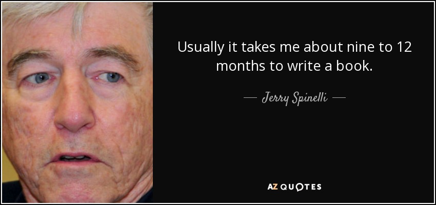 Usually it takes me about nine to 12 months to write a book. - Jerry Spinelli
